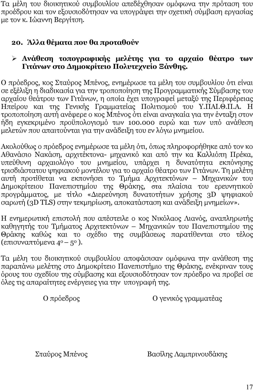 Ο πρόεδρος, κος Σταύρος Μπένος, ενημέρωσε τα μέλη του συμβουλίου ότι είναι σε εξέλιξη η διαδικασία για την τροποποίηση της Προγραμματικής Σύμβασης του αρχαίου θεάτρου των Γιτάνων, η οποία έχει