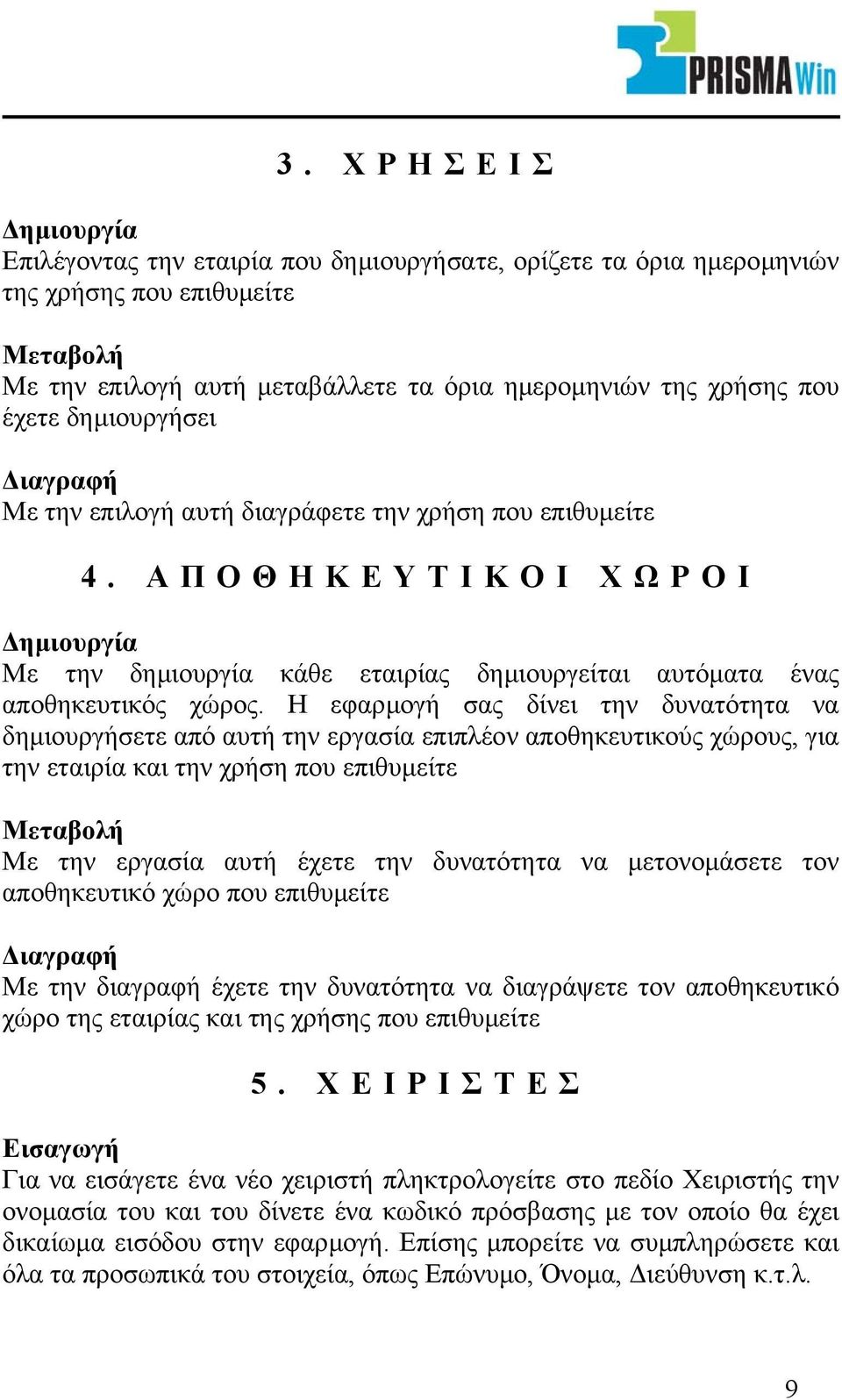 Η εφαρµογή σας δίνει την δυνατότητα να δηµιουργήσετε από αυτή την εργασία επιπλέον αποθηκευτικούς χώρους, για την εταιρία και την χρήση που επιθυµείτε Μεταβολή Με την εργασία αυτή έχετε την