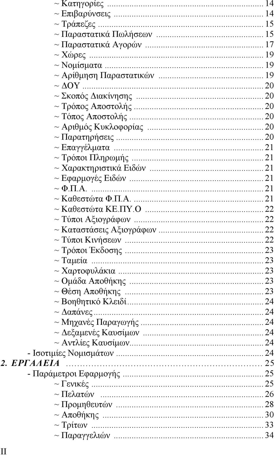 .. 21 ~ Εφαρµογές Ειδών... 21 ~ Φ.Π.Α.... 21 ~ Καθεστώτα Φ.Π.Α.... 21 ~ Καθεστώτα ΚΕ.ΠΥ.Ο... 22 ~ Τύποι Αξιογράφων... 22 ~ Καταστάσεις Αξιογράφων... 22 ~ Τύποι Κινήσεων... 22 ~ Τρόποι Έκδοσης.