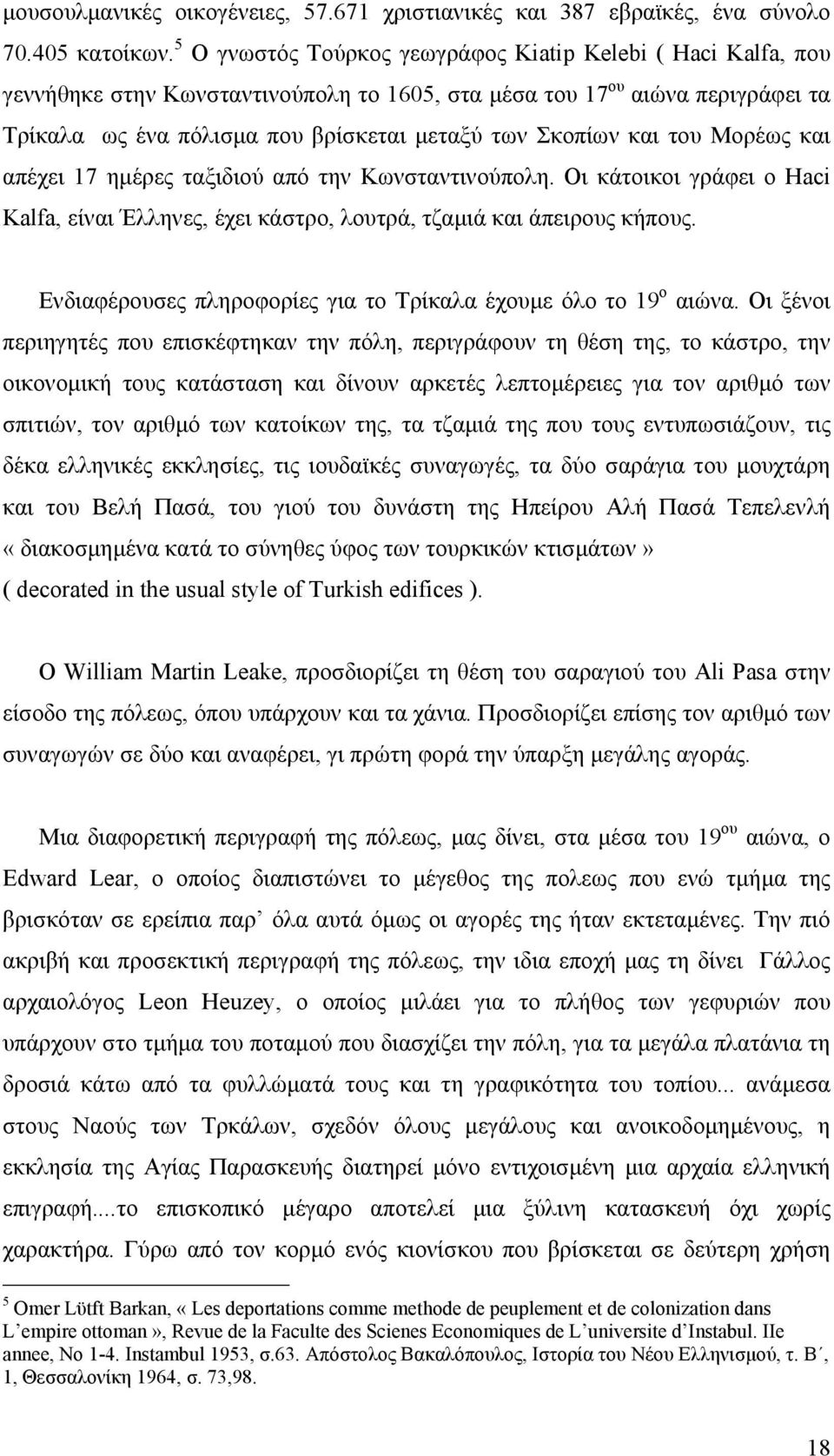 και του Μορέως και απέχει 17 ημέρες ταξιδιού από την Κωνσταντινούπολη. Οι κάτοικοι γράφει ο Haci Kalfa, είναι Έλληνες, έχει κάστρο, λουτρά, τζαμιά και άπειρους κήπους.