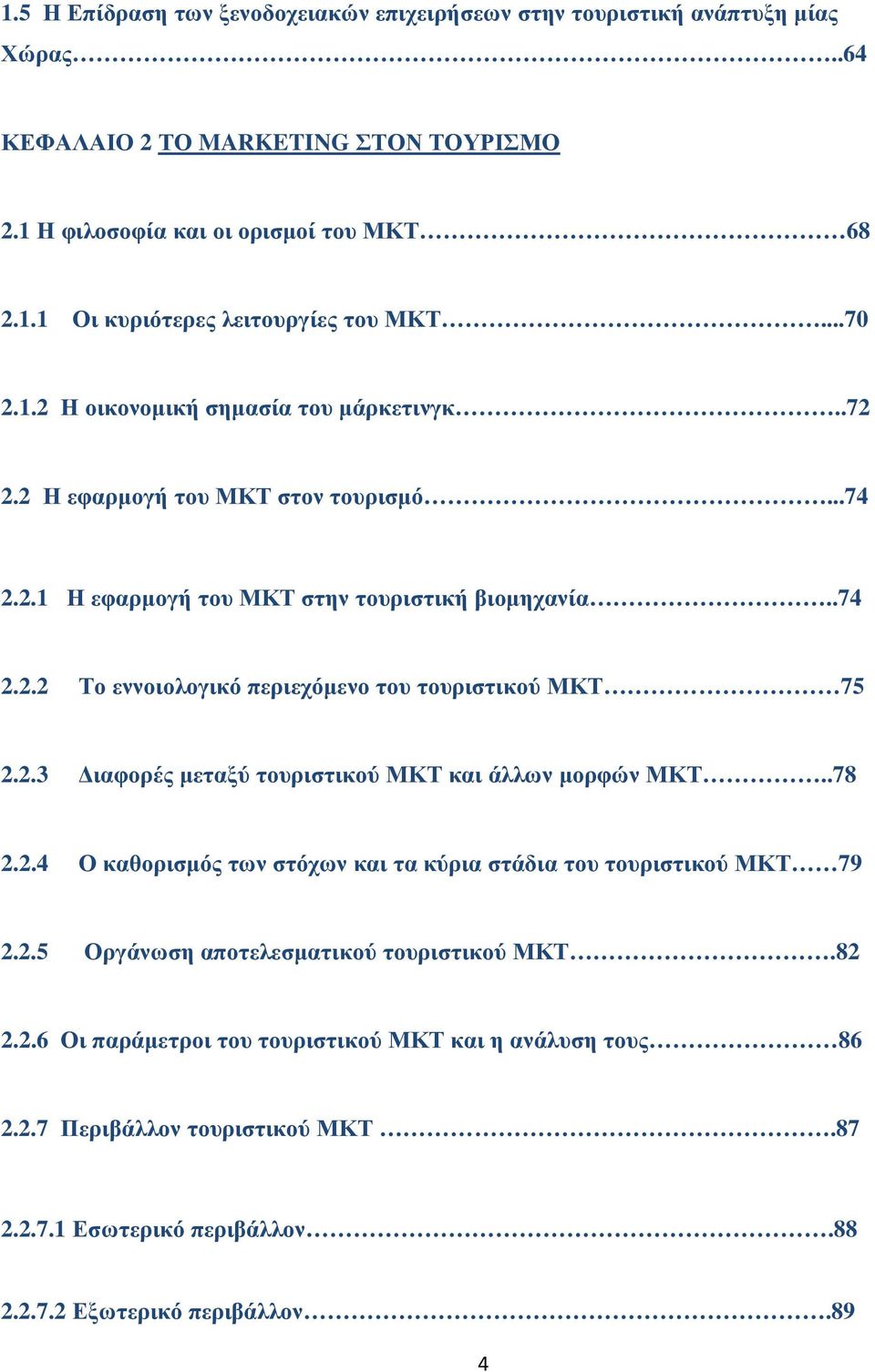 2.3 ιαφορές µεταξύ τουριστικού ΜΚΤ και άλλων µορφών ΜΚΤ..78 2.2.4 Ο καθορισµός των στόχων και τα κύρια στάδια του τουριστικού ΜΚΤ 79 2.2.5 Οργάνωση αποτελεσµατικού τουριστικού ΜΚΤ.82 2.2.6 Οι παράµετροι του τουριστικού ΜΚΤ και η ανάλυση τους 86 2.