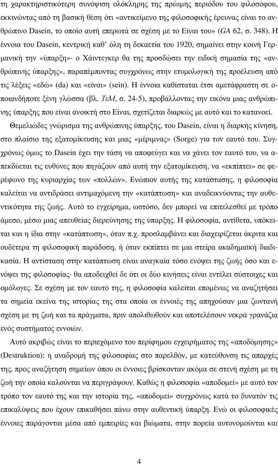 Η έννοια του Dasein, κεντρική καθ όλη τη δεκαετία του 1920, σημαίνει στην κοινή Γερμανική την «ύπαρξη» ο Χάιντεγκερ θα της προσδώσει την ειδική σημασία της «ανθρώπινης ύπαρξης», παραπέμποντας