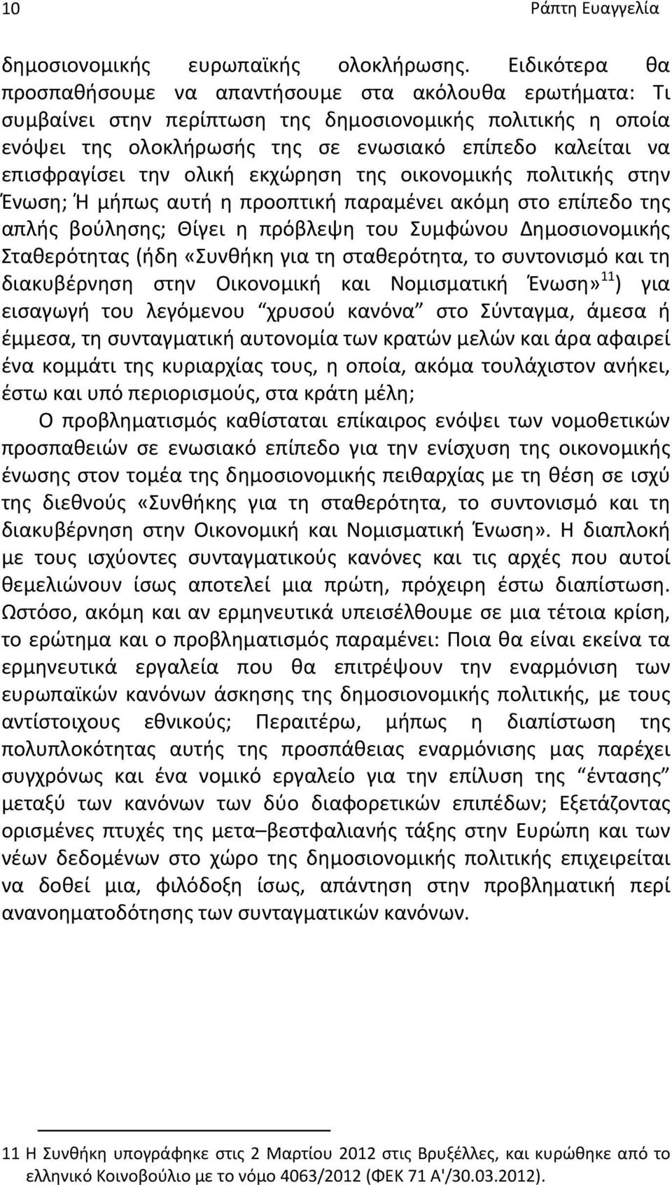 επισφραγίσει την ολική εκχώρηση της οικονομικής πολιτικής στην Ένωση; Ή μήπως αυτή η προοπτική παραμένει ακόμη στο επίπεδο της απλής βούλησης; Θίγει η πρόβλεψη του Συμφώνου Δημοσιονομικής