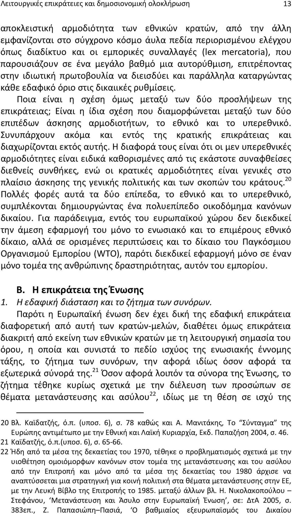 δικαιικές ρυθμίσεις. Ποια είναι η σχέση όμως μεταξύ των δύο προσλήψεων της επικράτειας; Είναι η ίδια σχέση που διαμορφώνεται μεταξύ των δύο επιπέδων άσκησης αρμοδιοτήτων, το εθνικό και το υπερεθνικό.