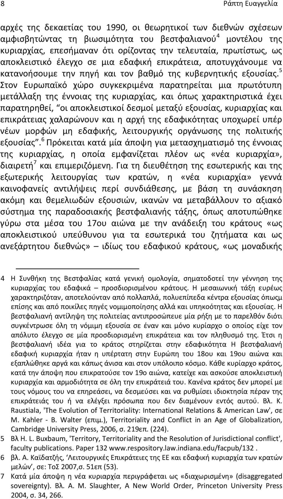 5 Στον Ευρωπαϊκό χώρο συγκεκριμένα παρατηρείται μια πρωτότυπη μετάλλαξη της έννοιας της κυριαρχίας, και όπως χαρακτηριστικά έχει παρατηρηθεί, οι αποκλειστικοί δεσμοί μεταξύ εξουσίας, κυριαρχίας και