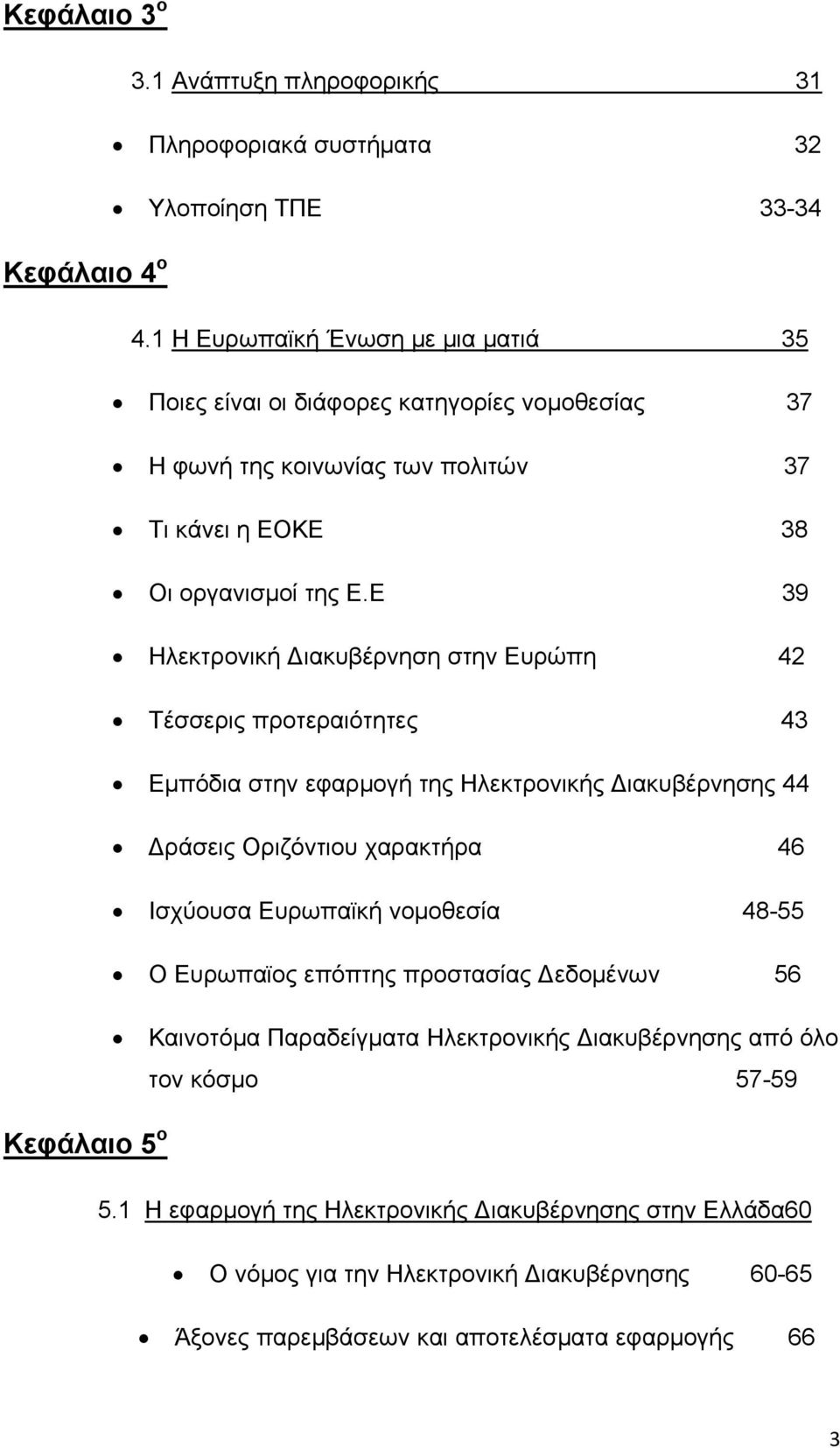 Ε 39 Ηλεκτρονική ιακυβέρνηση στην Ευρώπη 42 Τέσσερις προτεραιότητες 43 Εμπόδια στην εφαρμογή της Ηλεκτρονικής ιακυβέρνησης 44 ράσεις Οριζόντιου χαρακτήρα 46 Ισχύουσα Ευρωπαϊκή