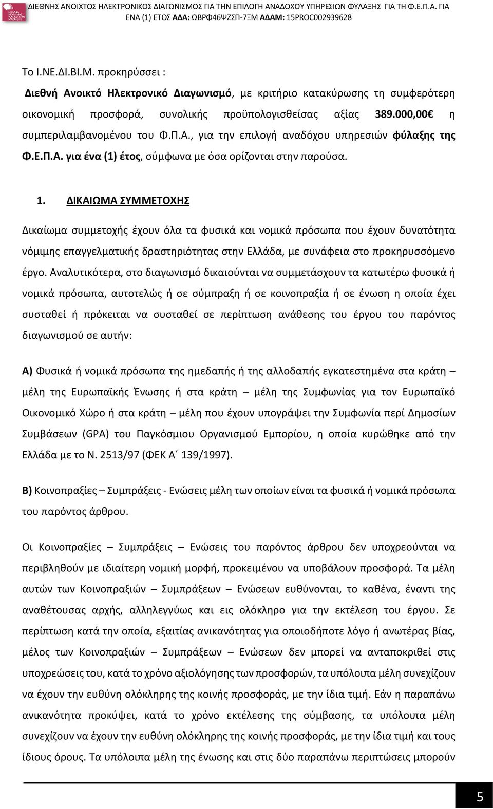 ΔΙΚΑΙΩΜΑ ΣΥΜΜΕΤΟΧΗΣ Δικαίωμα συμμετοχής έχουν όλα τα φυσικά και νομικά πρόσωπα που έχουν δυνατότητα νόμιμης επαγγελματικής δραστηριότητας στην Ελλάδα, με συνάφεια στο προκηρυσσόμενο έργο.