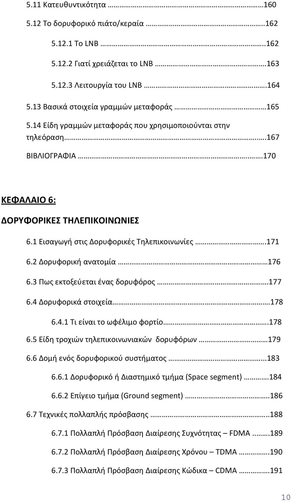 2 Δορυφορική ανατομία 176 6.3 Πως εκτοξεύεται ένας δορυφόρος.177 6.4 Δορυφορικά στοιχεία.178 6.4.1 Τι είναι το ωφέλιμο φορτίο.178 6.5 Είδη τροχιών τηλεπικοινωνιακών δορυφόρων 179 6.