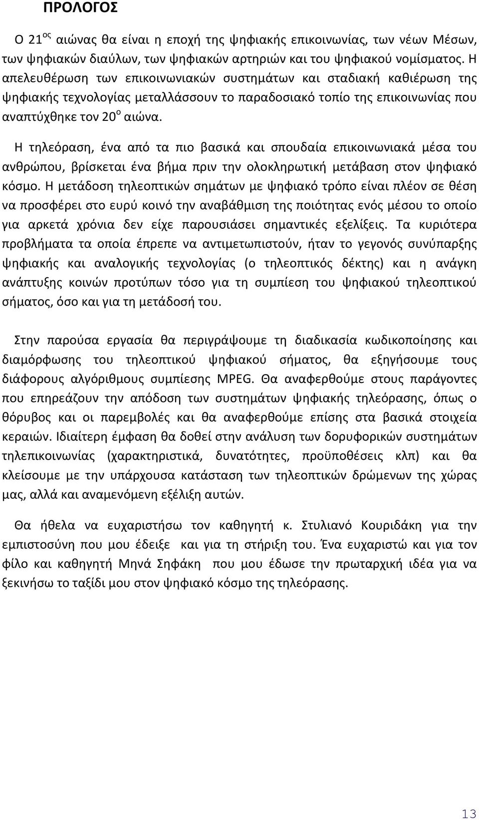 Η τηλεόραση, ένα από τα πιο βασικά και σπουδαία επικοινωνιακά μέσα του ανθρώπου, βρίσκεται ένα βήμα πριν την ολοκληρωτική μετάβαση στον ψηφιακό κόσμο.