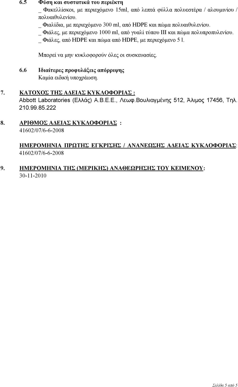 _ Φιάλες, από HDPE και πώμα από HDPE, με περιεχόμενο 5 l. Μπορεί να μην κυκλοφορούν όλες οι συσκευασίες. 6.6 Ιδιαίτερες προφυλάξεις απόρριψης Καμία ειδική υποχρέωση. 7.