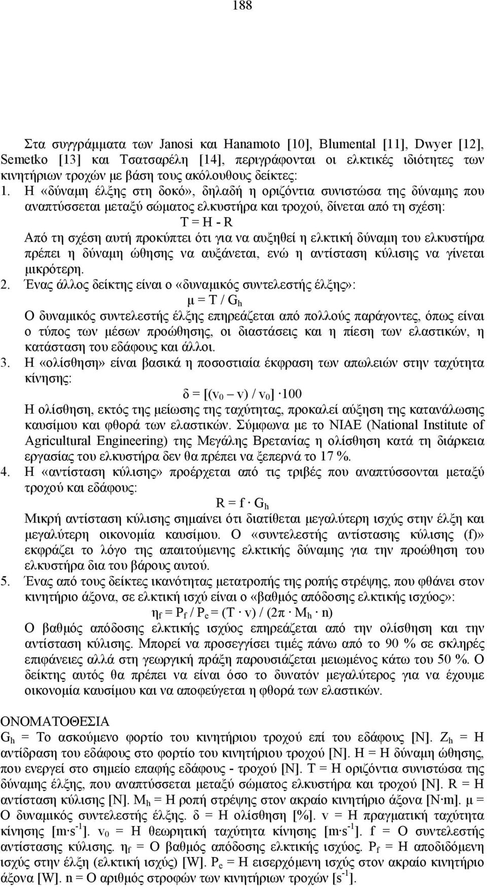 Η «δύναμη έλξης στη δοκό», δηλαδή η οριζόντια συνιστώσα της δύναμης που αναπτύσσεται μεταξύ σώματος ελκυστήρα και τροχού, δίνεται από τη σχέση: T = H - R Από τη σχέση αυτή προκύπτει ότι για να