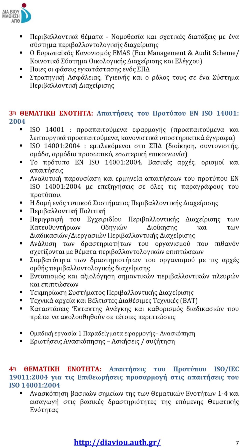 ΕΝ ISO 14001: 2004 ΙSO 14001 : προαπαιτούμενα εφαρμογής (προαπαιτούμενα και λειτουργικά προαπαιτούμενα, κανονιστικά υποστηρικτικά έγγραφα) ISO 14001:2004 : εμπλεκόμενοι στο ΣΠΔ (διοίκηση,