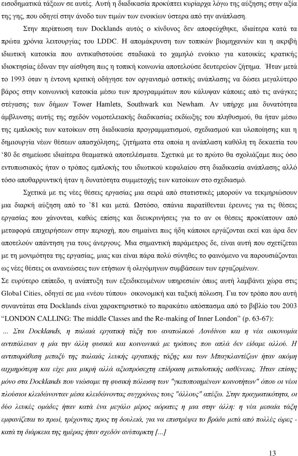 Η απομάκρυνση των τοπικών βιομηχανιών και η ακριβή ιδιωτική κατοικία που αντικαθιστούσε σταδιακά το χαμηλό ενοίκιο για κατοικίες κρατικής ιδιοκτησίας έδιναν την αίσθηση πως η τοπική κοινωνία