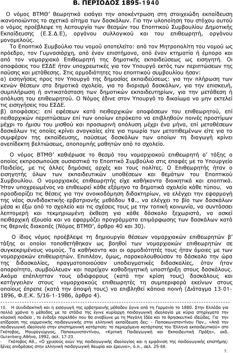 Το Εποπτικό Συμβούλιο του νομού αποτελείτο: από τον Μητροπολίτη του νομού ως πρόεδρο, τον Γυμνασιάρχη, από έναν επιστήμονα, από έναν κτηματία ή έμπορο και από τον νομαρχιακό Επιθεωρητή της δημοτικής