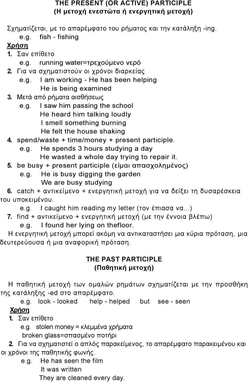 spend/waste + time/money + present participle. e.g. He spends 3 hours studying a day He wasted a whole day trying to repair it. 5. be busy + present participle (είµαι απασχοληµένος) e.g. He is busy digging the garden We are busy studying 6.