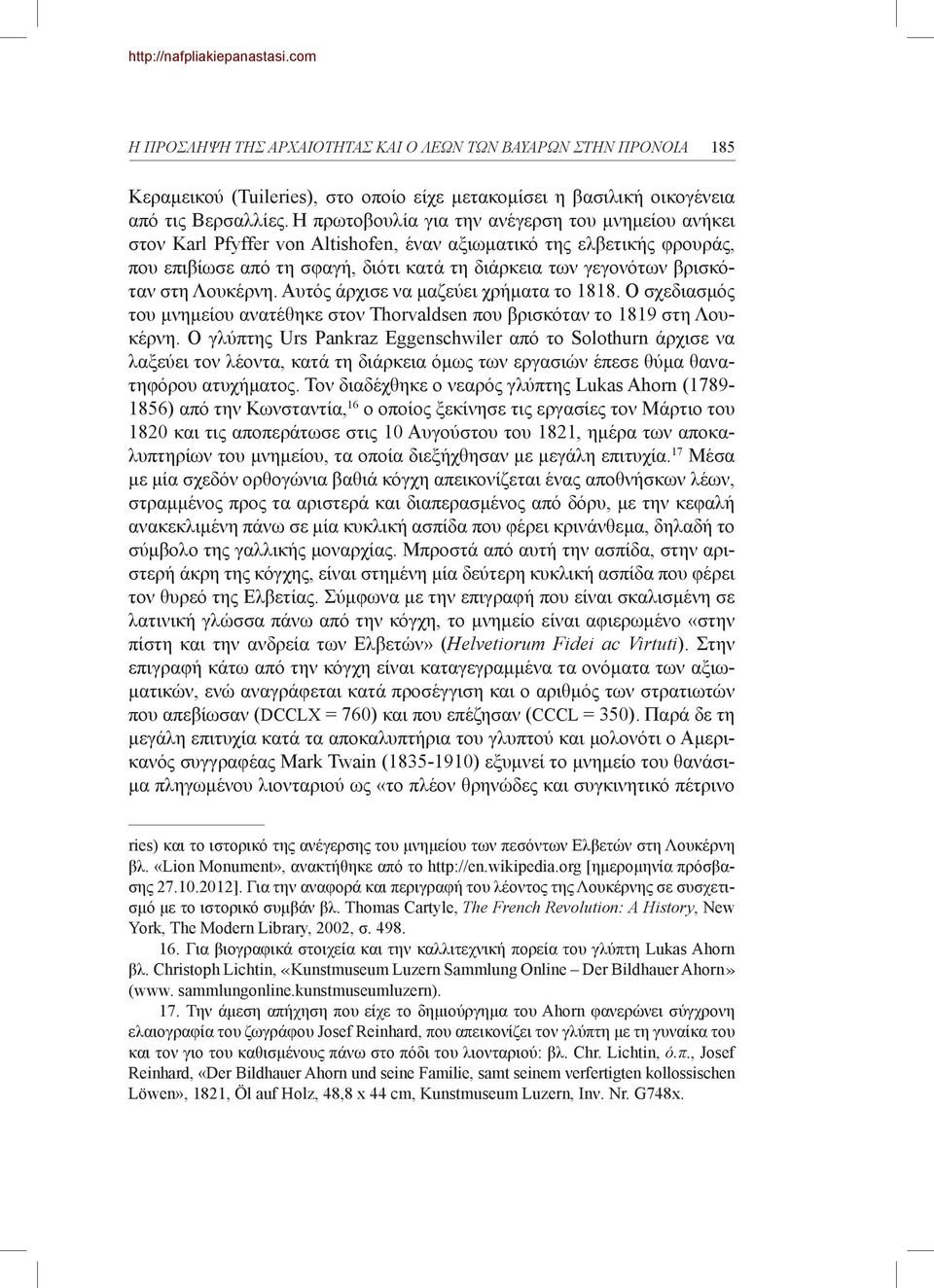 στη Λουκέρνη. Αυτός άρχισε να μαζεύει χρήματα το 1818. Ο σχεδιασμός του μνημείου ανατέθηκε στον Thorvaldsen που βρισκόταν το 1819 στη Λουκέρνη.