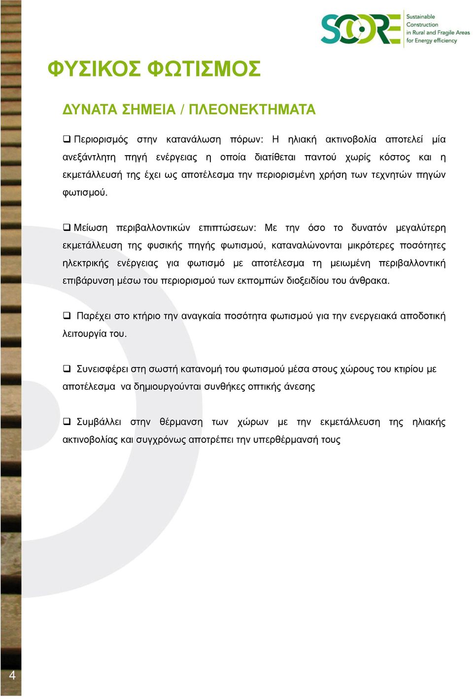 Μείωση περιβαλλοντικών επιπτώσεων: Με την όσο το δυνατόν µεγαλύτερη εκµετάλλευση της φυσικής πηγής φωτισµού, καταναλώνονται µικρότερες ποσότητες ηλεκτρικής ενέργειας για φωτισµό µε αποτέλεσµα τη