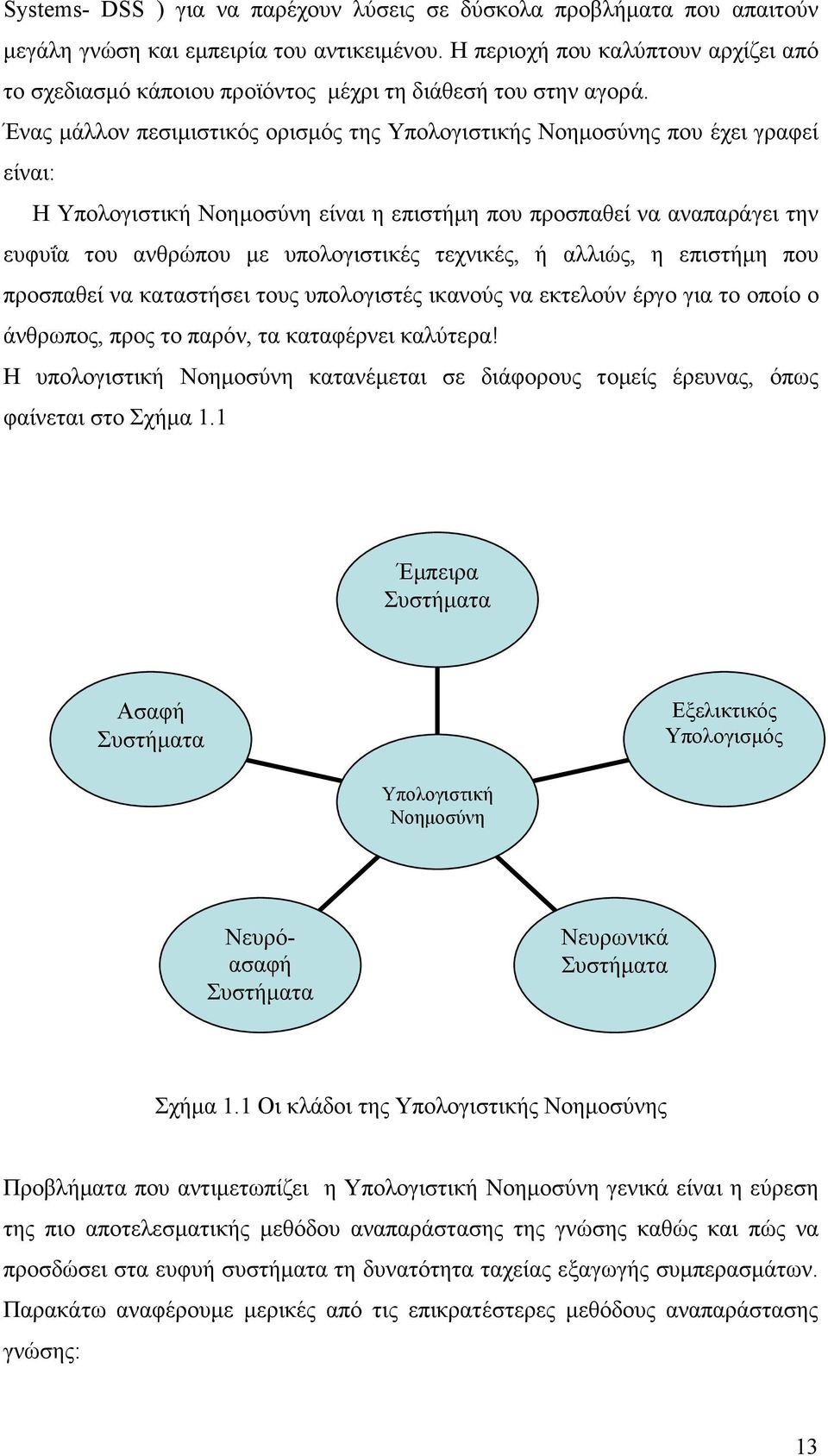 Ένας µάλλον πεσιµιστικός ορισµός της Υπολογιστικής Νοηµοσύνης που έχει γραφεί είναι: Η Υπολογιστική Νοηµοσύνη είναι η επιστήµη που προσπαθεί να αναπαράγει την ευφυΐα του ανθρώπου µε υπολογιστικές