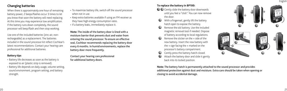 Use one of the included batteries (zinc-air, nonrechargeable) as a replacement. The batteries included in the sound processor kit reflect Cochlear s latest recommendations.