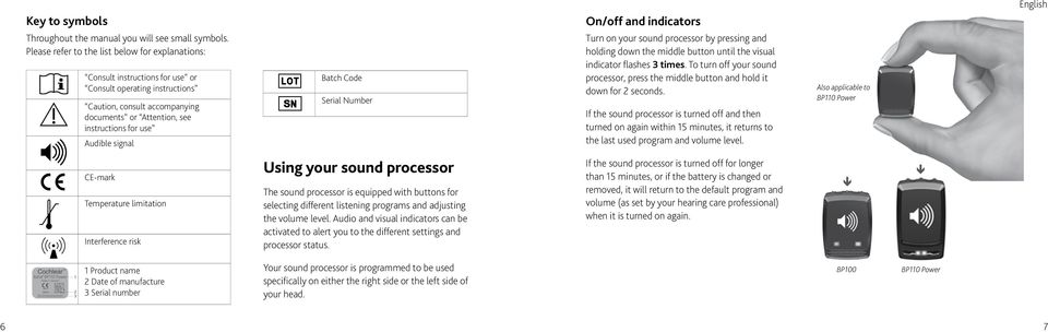 signal SN Batch Code Serial Number On/off and indicators Turn on your sound processor by pressing and holding down the middle button until the visual indicator flashes times.