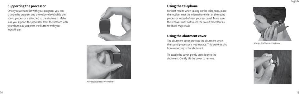 Using the telephone For best results when talking on the telephone, place the receiver near the microphone inlet of the sound processor instead of near your ear canal.