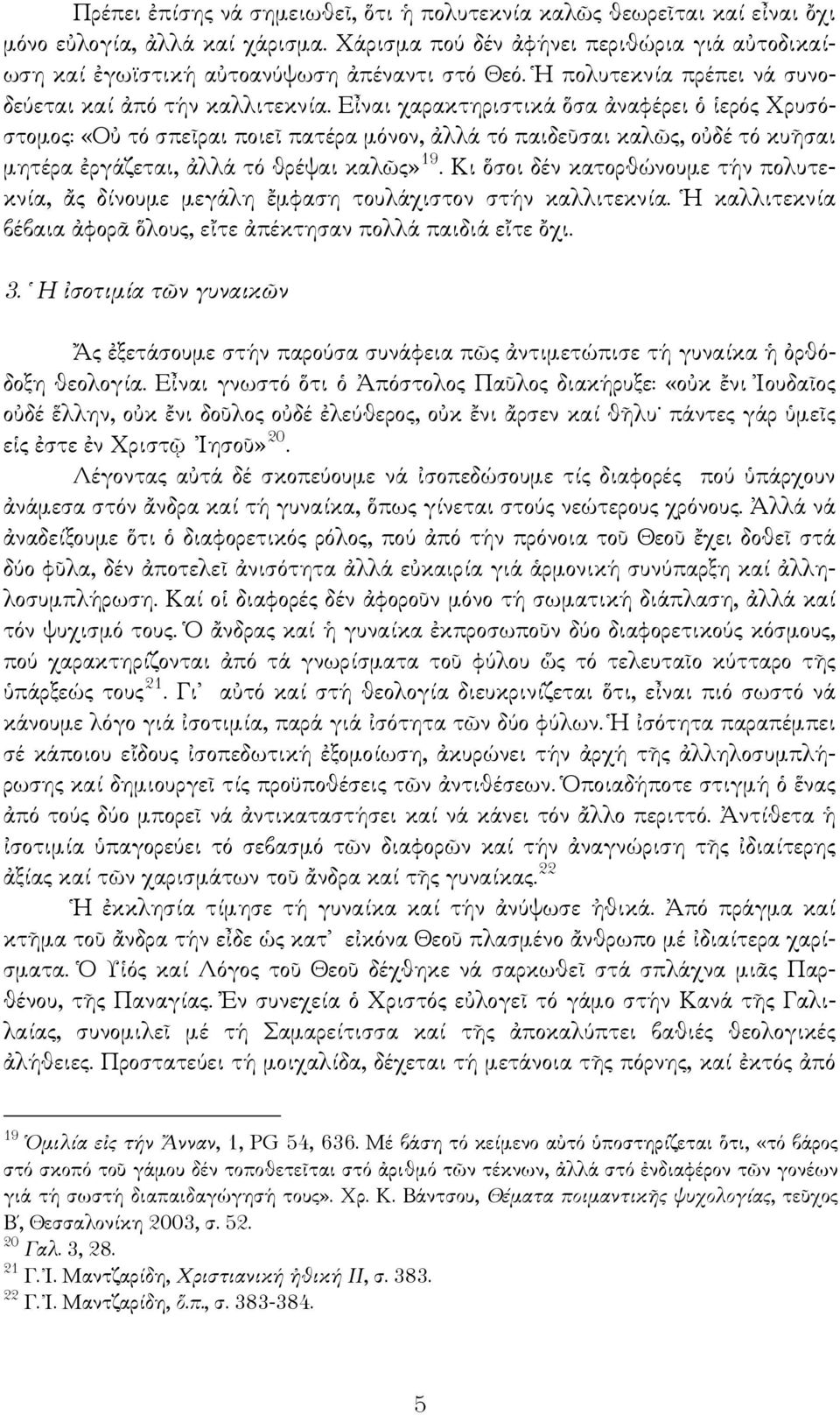 Εἶναι χαρακτηριστικά ὅσα ἀναφέρει ὁ ἱερός Χρυσόστομος: «Οὐ τό σπεῖραι ποιεῖ πατέρα μόνον, ἀλλά τό παιδεῦσαι καλῶς, οὐδέ τό κυῆσαι μητέρα ἐργάζεται, ἀλλά τό θρέψαι καλῶς» 19.