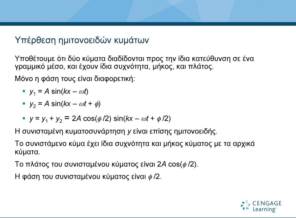 Μόνο η φάση τους είναι διαφορετική: y 1 = A sin(kx ωt) y 2 = A sin(kx ωt + φ) y = y 1 + y 2 = 2A cos(φ /2) sin(kx ωt + φ /2) Η