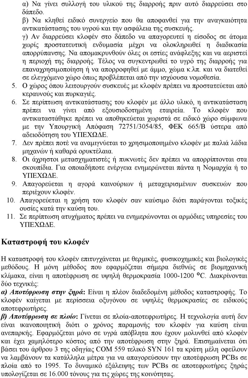 Να αποµακρυνθούν όλες οι εστίες ανάφλεξης και να αεριστεί η περιοχή της διαρροής. Τέλος να συγκεντρωθεί το υγρό της διαρροής για επαναχρησιµοποίηση ή να απορροφηθεί µε άµµο, χώµα κ.λπ.