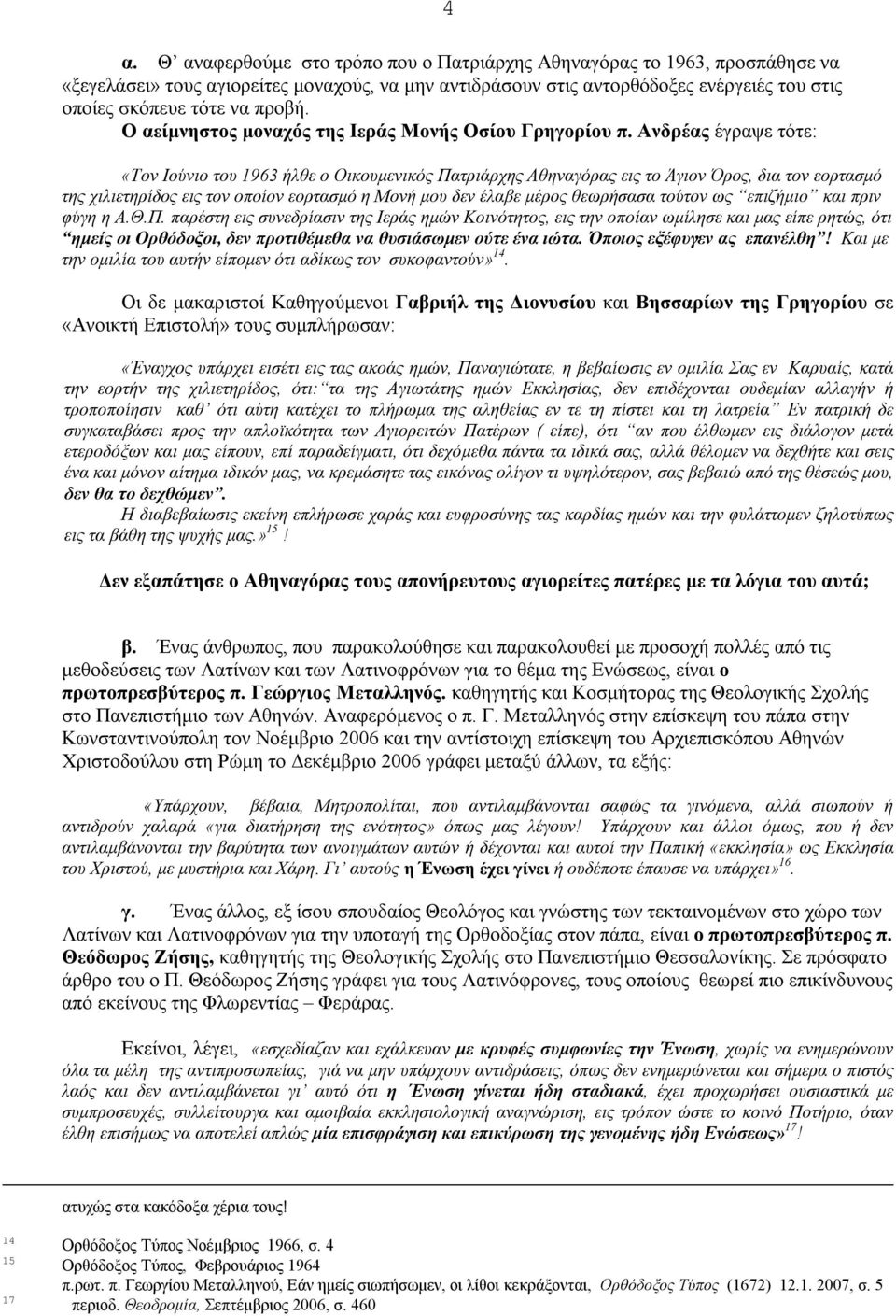 Ανδρέας έγραψε τότε: «Τον Ιούνιο του 1963 ήλθε ο Οικουμενικός Πατριάρχης Αθηναγόρας εις το Άγιον Όρος, δια τον εορτασμό της χιλιετηρίδος εις τον οποίον εορτασμό η Μονή μου δεν έλαβε μέρος θεωρήσασα