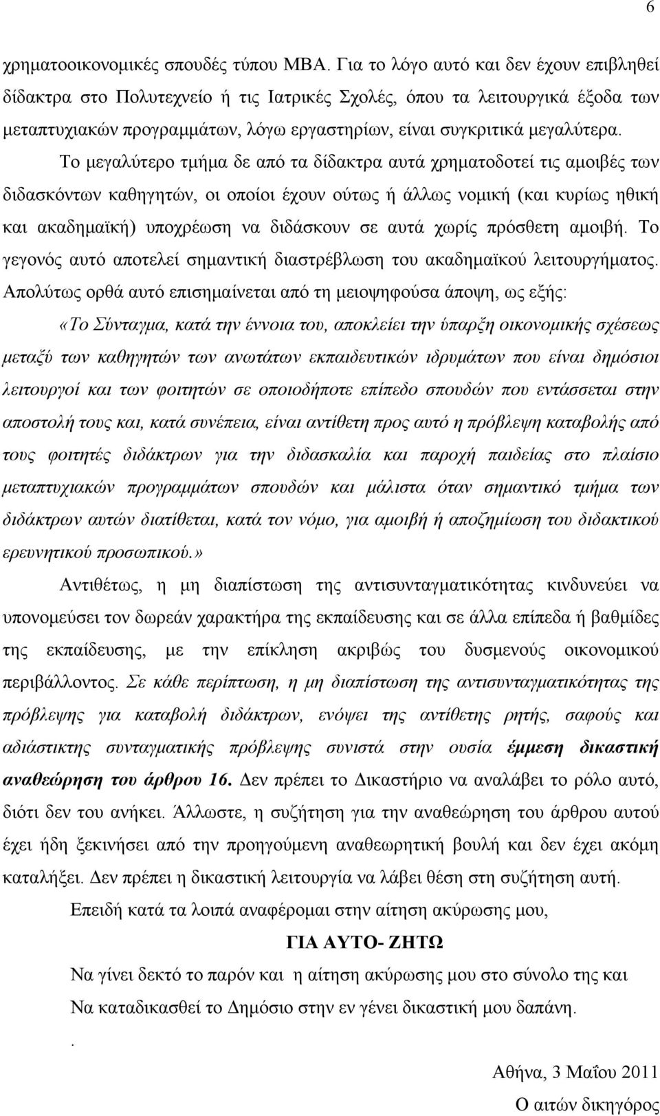 Το μεγαλύτερο τμήμα δε από τα δίδακτρα αυτά χρηματοδοτεί τις αμοιβές των διδασκόντων καθηγητών, οι οποίοι έχουν ούτως ή άλλως νομική (και κυρίως ηθική και ακαδημαϊκή) υποχρέωση να διδάσκουν σε αυτά