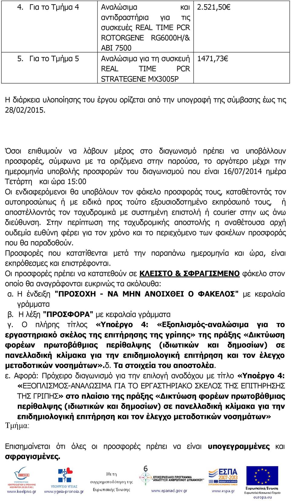 Όσοι επιθυμούν να λάβουν μέρος στο διαγωνισμό πρέπει να υποβάλλουν προσφορές, σύμφωνα με τα οριζόμενα στην παρούσα, το αργότερο μέχρι την ημερομηνία υποβολής προσφορών του διαγωνισμού που είναι