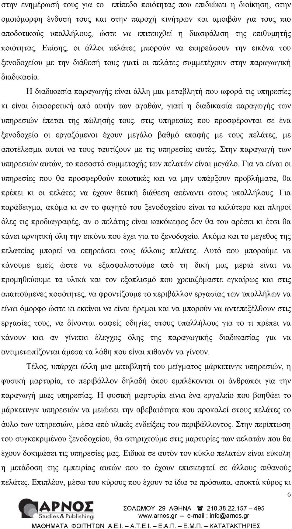 Η διαδικασία παραγωγής είναι άλλη µια µεταβλητή που αφορά τις υπηρεσίες κι είναι διαφορετική από αυτήν των αγαθών, γιατί η διαδικασία παραγωγής των υπηρεσιών έπεται της πώλησής τους.