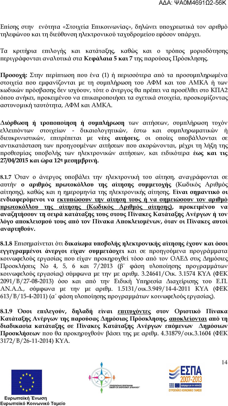 Προσοχή: Στην ερί τωση ου ένα (1) ή ερισσότερα α ό τα ροσυµ ληρωµένα στοιχεία ου εµφανίζονται µε τη συµ λήρωση του ΑΦΜ και του ΑΜΚΑ ή των κωδικών ρόσβασης δεν ισχύουν, τότε ο άνεργος θα ρέ ει να