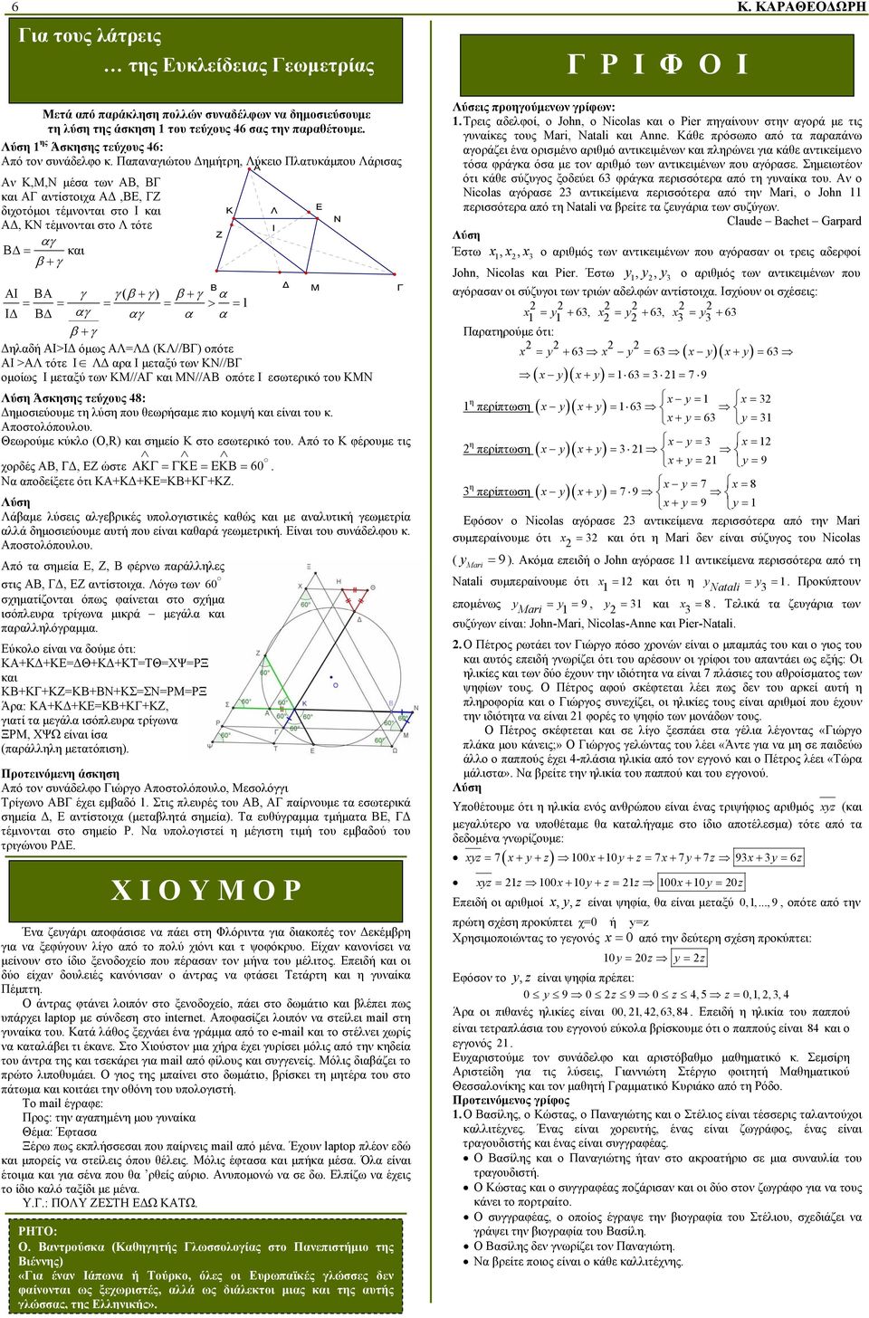 Δηλαδή ΑΙ>ΙΔ όμως ΑΛ=ΛΔ (ΚΛ//ΒΓ) οπότε ΑΙ >ΑΛ τότε Ι ΛΔ αρα Ι μεταξύ των ΚΝ//ΒΓ ομοίως Ι μεταξύ των ΚΜ//ΑΓ και ΜΝ//ΑΒ οπότε Ι εσωτερικό του ΚΜΝ Λύση Άσκησης τεύχους 48: Δημοσιεύουμε τη λύση που