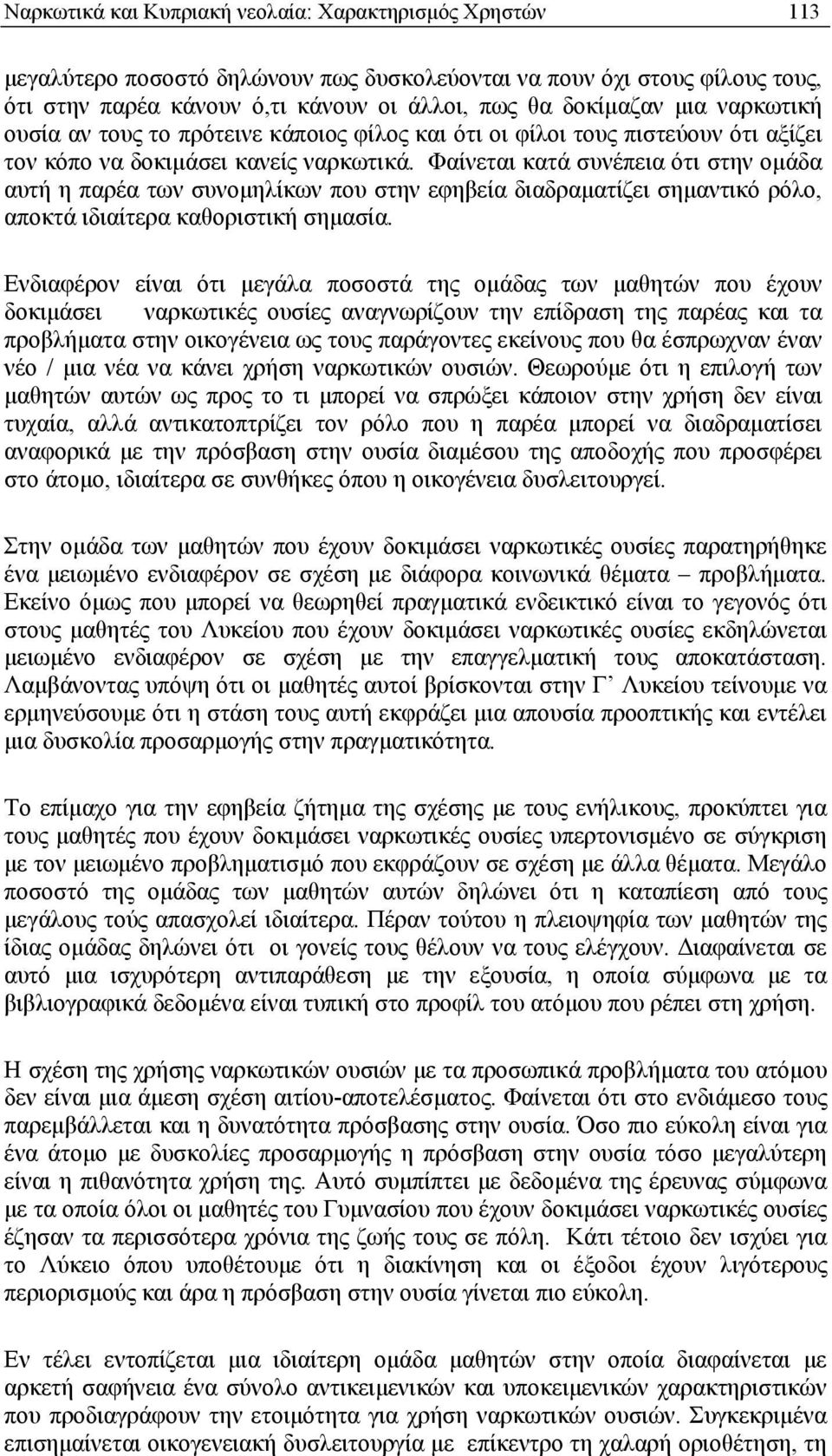 Φαίνεται κατά συνέπεια ότι στην ομάδα αυτή η παρέα των συνομηλίκων που στην εφηβεία διαδραματίζει σημαντικό ρόλο, αποκτά ιδιαίτερα καθοριστική σημασία.