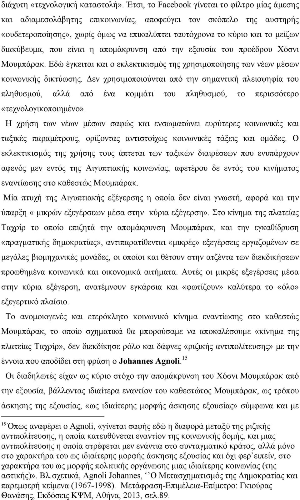 διακύβευµα, που είναι η αποµάκρυνση από την εξουσία του προέδρου Χόσνι Μουµπάρακ. Εδώ έγκειται και ο εκλεκτικισµός της χρησιµοποίησης των νέων µέσων κοινωνικής δικτύωσης.