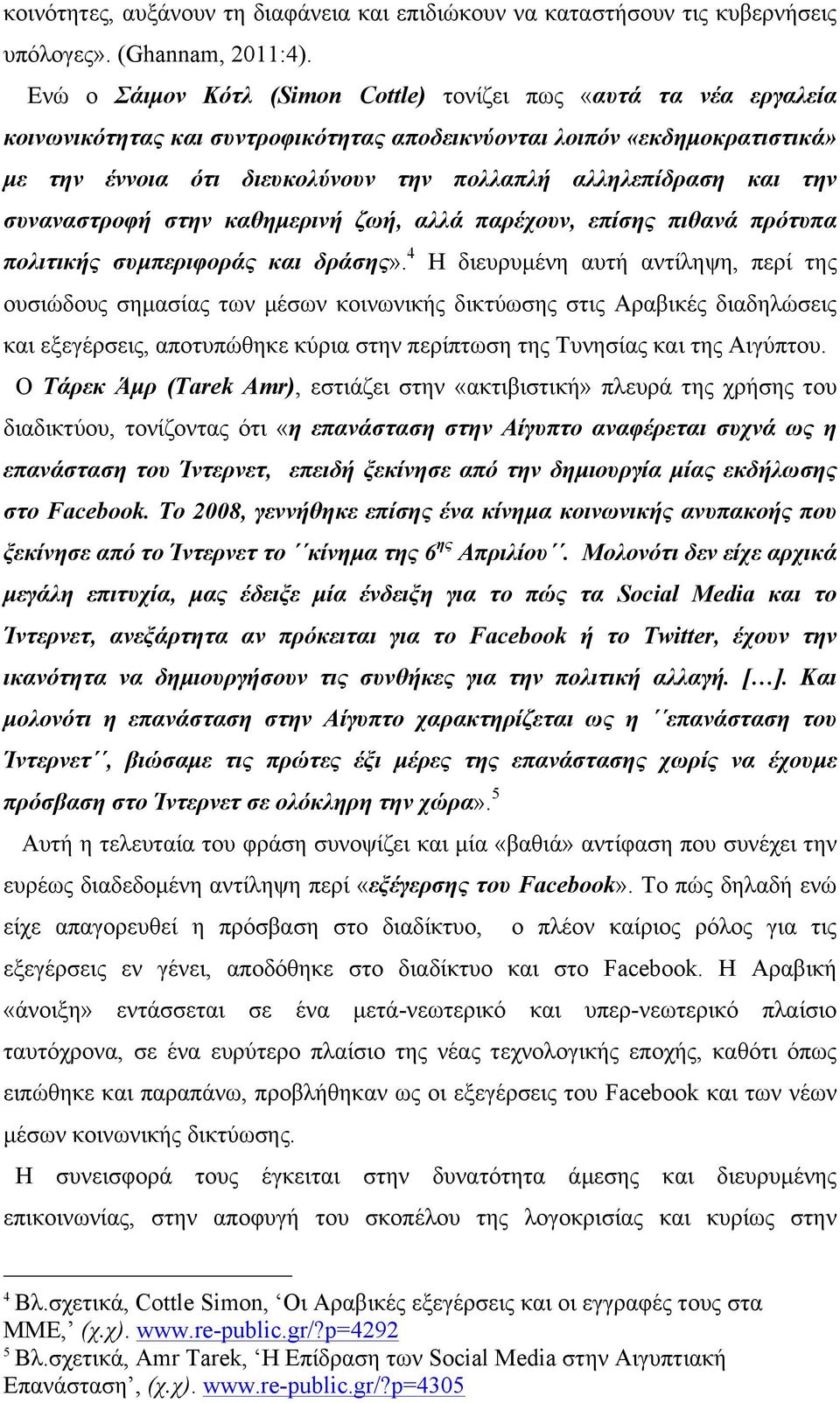 αλληλεπίδραση και την συναναστροφή στην καθηµερινή ζωή, αλλά παρέχουν, επίσης πιθανά πρότυπα πολιτικής συµπεριφοράς και δράσης».