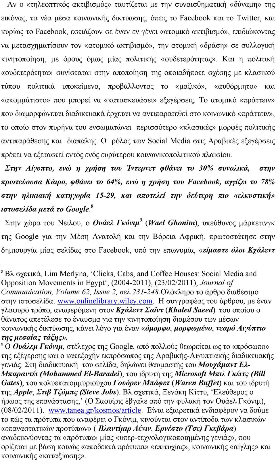 Και η πολιτική «ουδετερότητα» συνίσταται στην αποποίηση της οποιαδήποτε σχέσης µε κλασικού τύπου πολιτικά υποκείµενα, προβάλλοντας το «µαζικό», «αυθόρµητο» και «ακοµµάτιστο» που µπορεί να