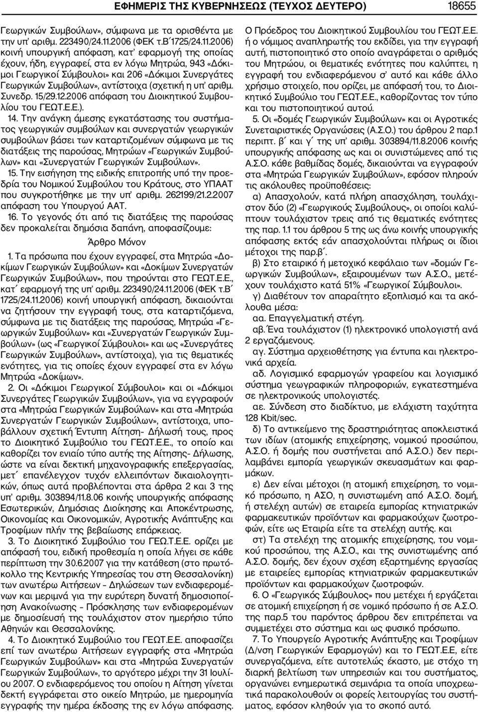 2006) κοινή υπουργική απόφαση, κατ εφαρμογή της οποίας έχουν, ήδη, εγγραφεί, στα εν λόγω Μητρώα, 943 «Δόκι μοι Γεωργικοί Σύμβουλοι» και 206 «Δόκιμοι Συνεργάτες Γεωργικών Συμβούλων», αντίστοιχα