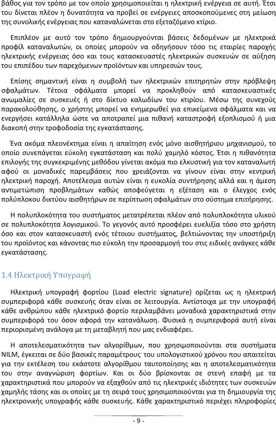 Επιπλέον με αυτό τον τρόπο δημιουργούνται βάσεις δεδομένων με ηλεκτρικά προφίλ καταναλωτών, οι οποίες μπορούν να οδηγήσουν τόσο τις εταιρίες παροχής ηλεκτρικής ενέργειας όσο και τους κατασκευαστές