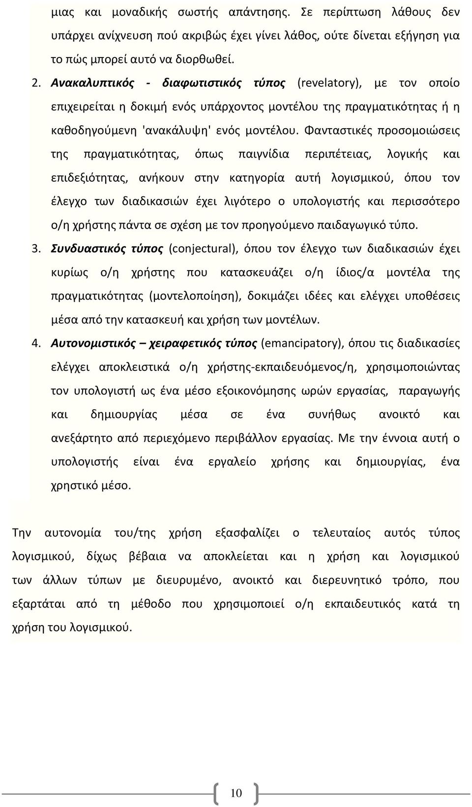 Φανταστικές προσομοιώσεις της πραγματικότητας, όπως παιγνίδια περιπέτειας, λογικής και επιδεξιότητας, ανήκουν στην κατηγορία αυτή λογισμικού, όπου τον έλεγχο των διαδικασιών έχει λιγότερο ο