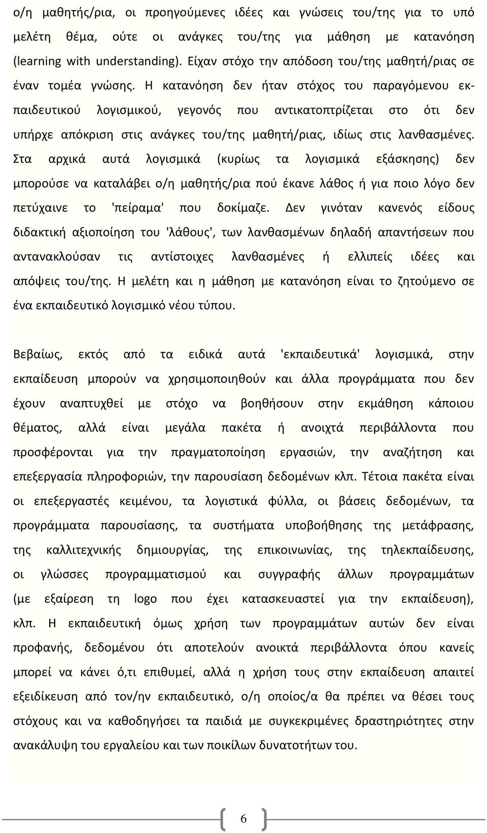 Η κατανόηση δεν ήταν στόχος του παραγόμενου εκπαιδευτικού λογισμικού, γεγονός που αντικατοπτρίζεται στο ότι δεν υπήρχε απόκριση στις ανάγκες του/της μαθητή/ριας, ιδίως στις λανθασμένες.