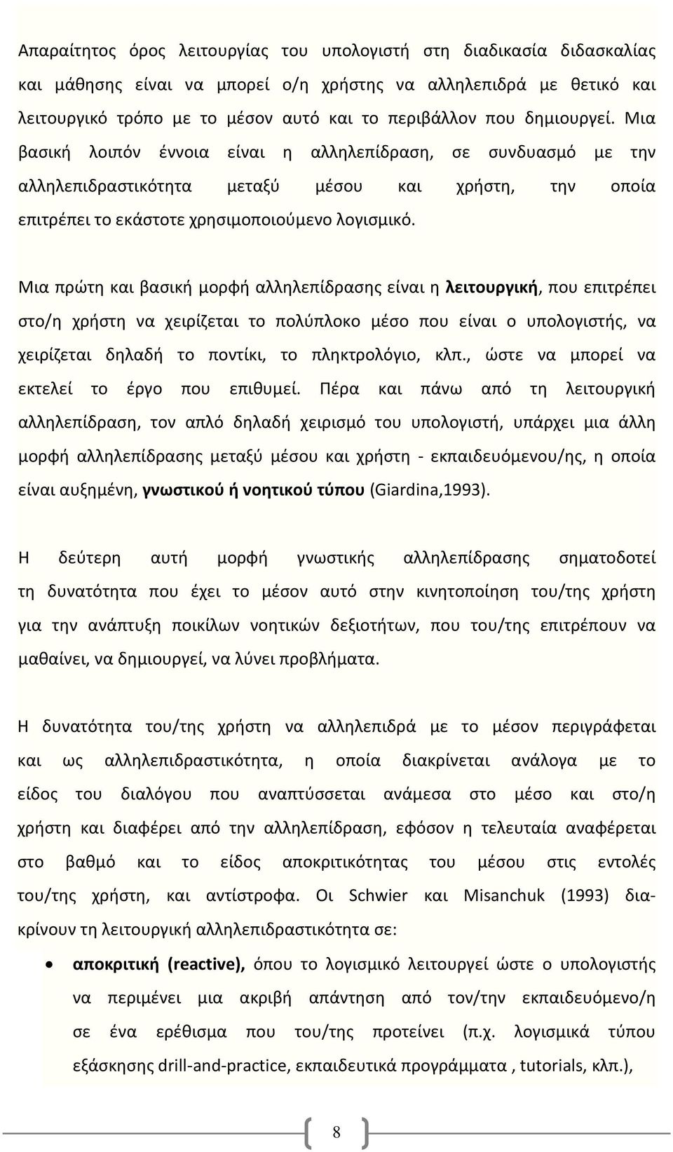 Μια πρώτη και βασική μορφή αλληλεπίδρασης είναι η λειτουργική, που επιτρέπει στο/η χρήστη να χειρίζεται το πολύπλοκο μέσο που είναι ο υπολογιστής, να χειρίζεται δηλαδή το ποντίκι, το πληκτρολόγιο,