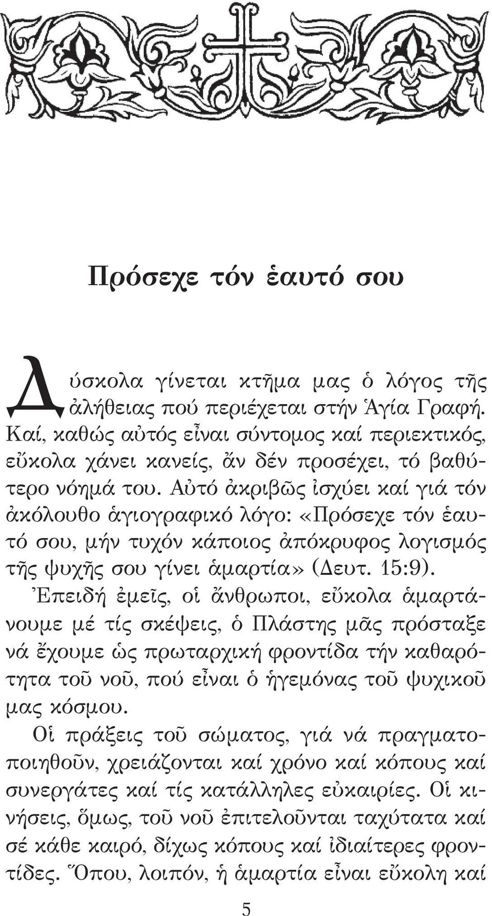 Αὐτό ἀκριβῶς ἰσχύει καί γιά τόν ἀκόλουθο ἁγιογραφικό λόγο: «Πρόσεχε τόν ἑαυτό σου, μήν τυχόν κάποιος ἀπόκρυφος λογισμός τῆς ψυχῆς σου γίνει ἁμαρτία» (Δευτ. 15:9).