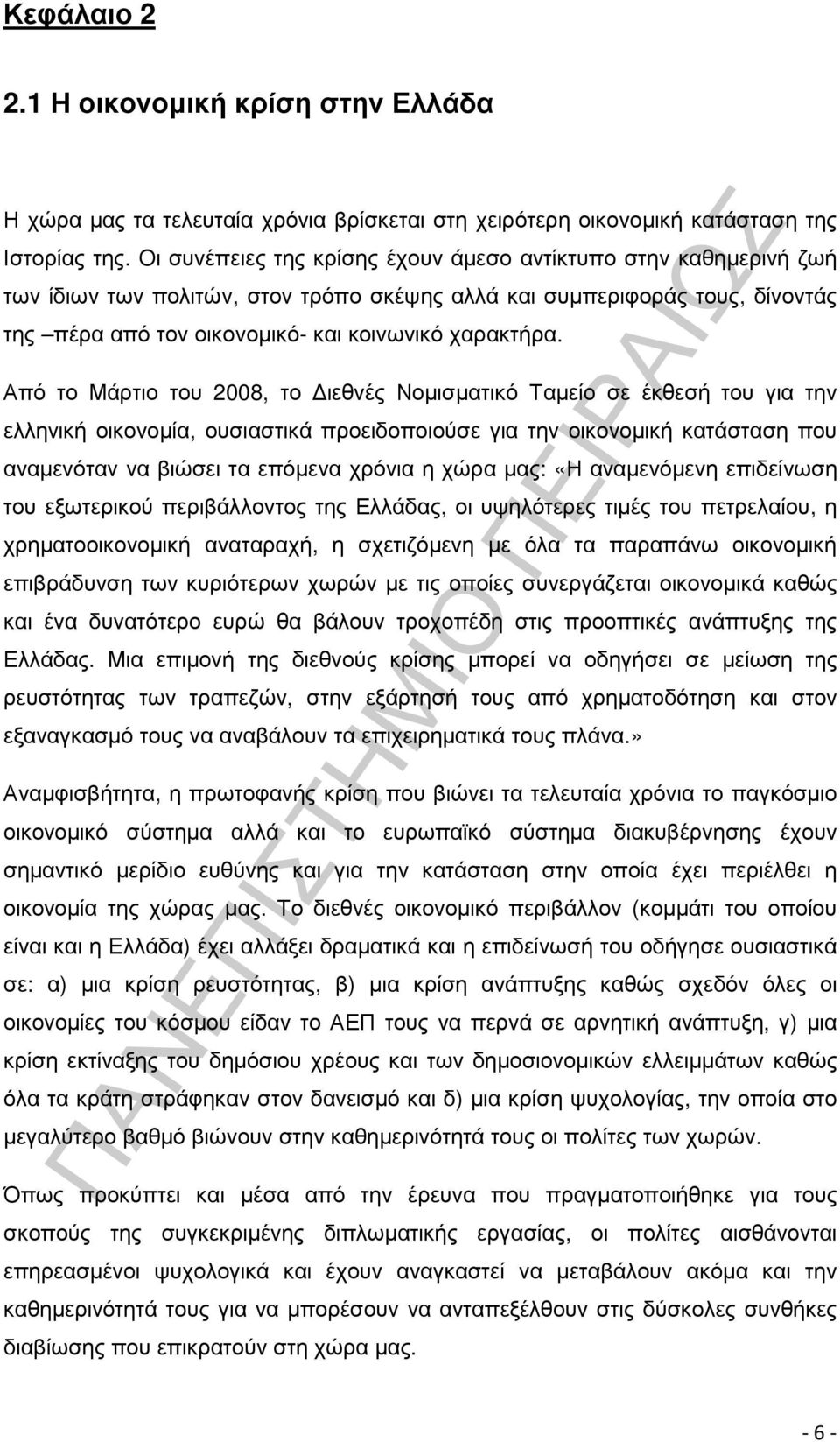 Από το Μάρτιο του 2008, το ιεθνές Νοµισµατικό Ταµείο σε έκθεσή του για την ελληνική οικονοµία, ουσιαστικά προειδοποιούσε για την οικονοµική κατάσταση που αναµενόταν να βιώσει τα επόµενα χρόνια η χώρα