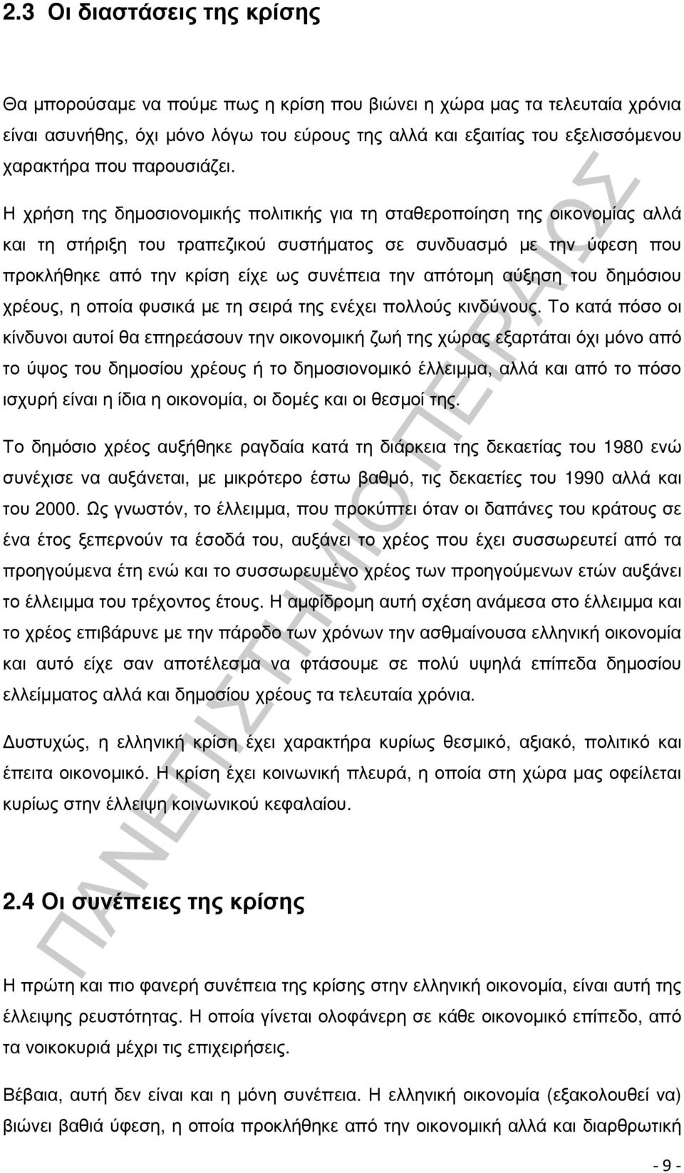 Η χρήση της δηµοσιονοµικής πολιτικής για τη σταθεροποίηση της οικονοµίας αλλά και τη στήριξη του τραπεζικού συστήµατος σε συνδυασµό µε την ύφεση που προκλήθηκε από την κρίση είχε ως συνέπεια την