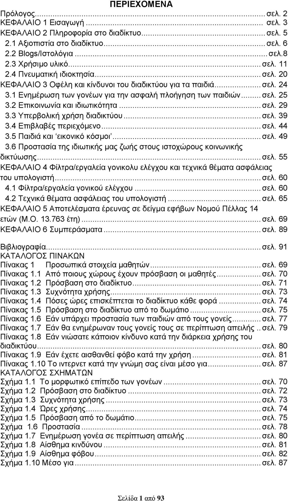 2 Επικοινωνία και ιδιωτικότητα... σελ. 29 3.3 Υπερβολική χρήση διαδικτύου... σελ. 39 3.4 Επιβλαβές περιεχόμενο... σελ. 44 3.5 Παιδιά και εικονικό κόσμοι... σελ. 49 3.