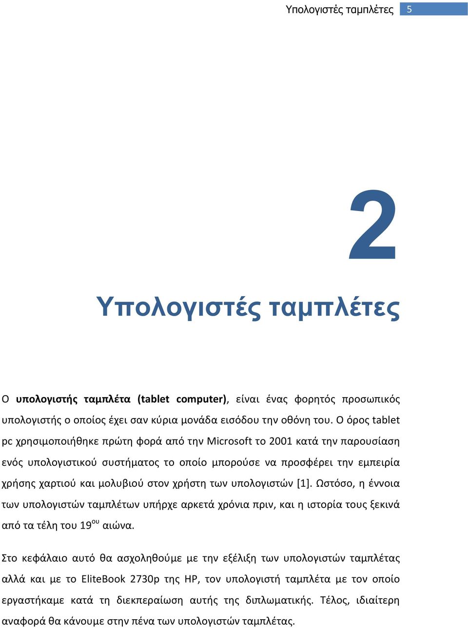 χρήστη των υπολογιστών [1]. Ωστόσο, η έννοια των υπολογιστών ταμπλέτων υπήρχε αρκετά χρόνια πριν, και η ιστορία τους ξεκινά από τα τέλη του 19 ου αιώνα.