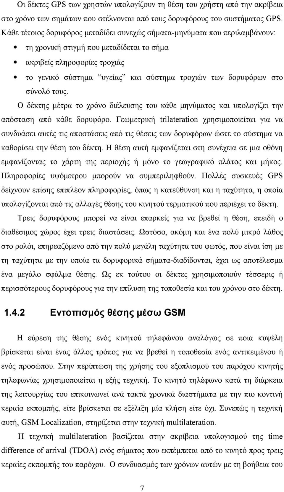 δορυφόρων στο σύνολό τους. Ο δέκτης μέτρα το χρόνο διέλευσης του κάθε μηνύματος και υπολογίζει την απόσταση από κάθε δορυφόρο.