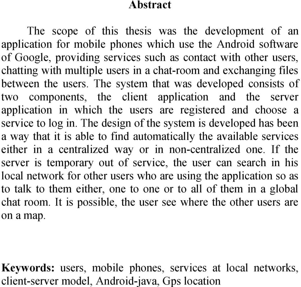 The system that was developed consists of two components, the client application and the server application in which the users are registered and choose a service to log in.